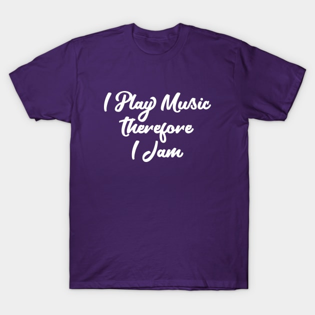 I Play Music Therefore I Jam T-Shirt by numpdog